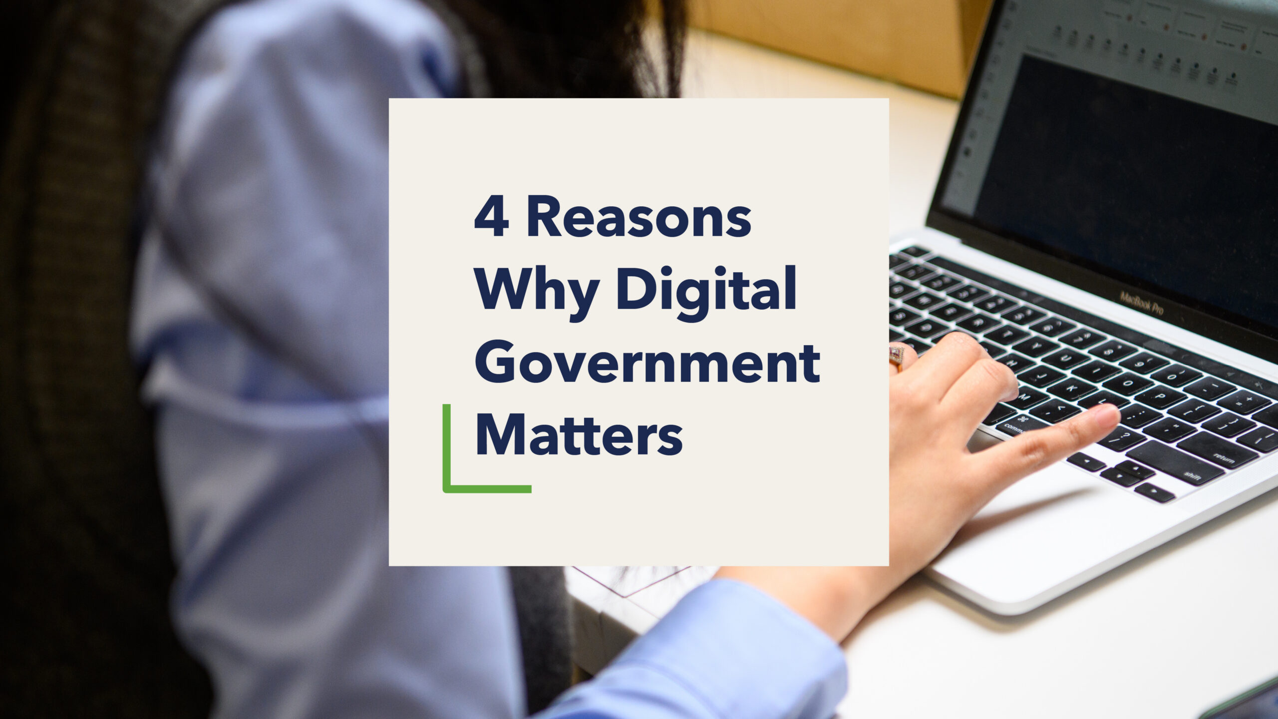 Graphic reading 4 Reasons Why Digital Government Matters over a close-up photo of someone using a laptop.