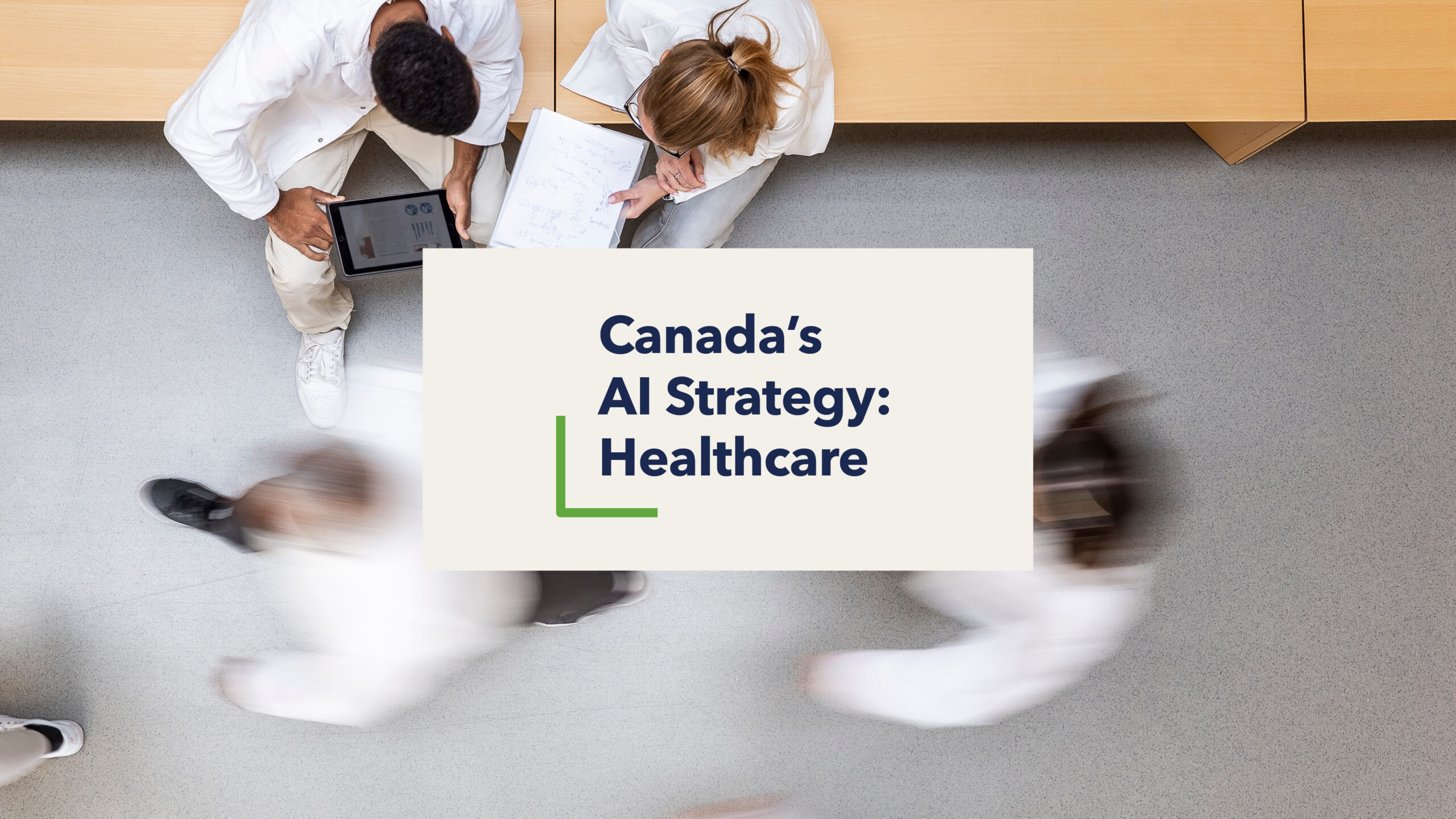 An overhead photo of healthcare professionals reviewing a tablet and notes while others move through a busy hallway. There is motion and energy in the photo and overtop of it is a graphic that reads “Canada’s AI Strategy: Healthcare”